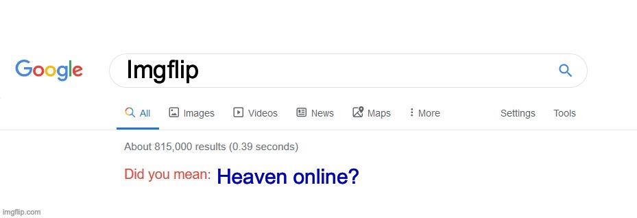 YUP! | Imgflip; Heaven online? | image tagged in did you mean,so true memes,memes,funny,imgflip | made w/ Imgflip meme maker