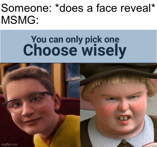 Someone: *does a face reveal*
MSMG: | image tagged in you can pick only one choose wisely | made w/ Imgflip meme maker