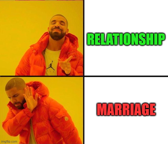 Relationship | RELATIONSHIP; MARRIAGE | image tagged in drake yes no reverse | made w/ Imgflip meme maker