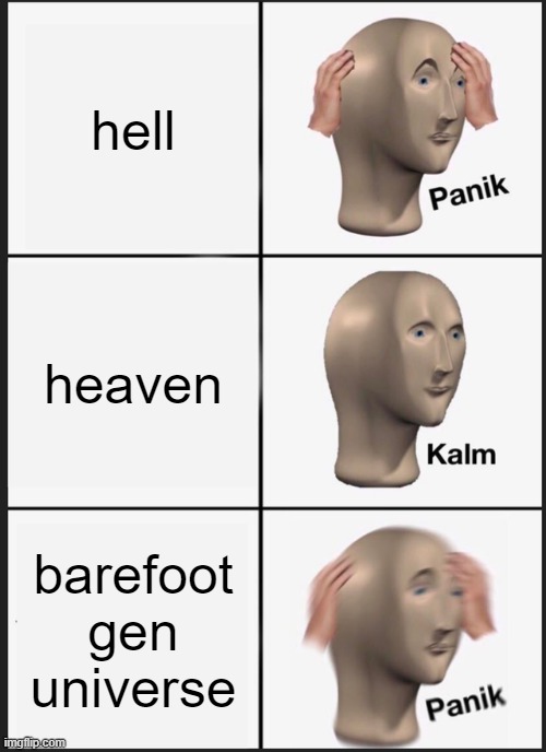 random meme that came into my mind | hell; heaven; barefoot gen universe | image tagged in memes,panik kalm panik | made w/ Imgflip meme maker