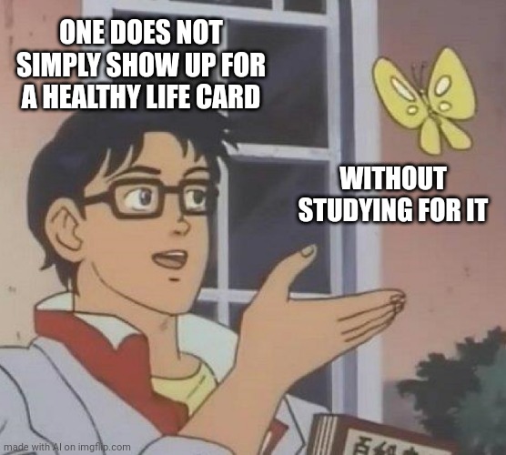 Wrong template, AI | ONE DOES NOT SIMPLY SHOW UP FOR A HEALTHY LIFE CARD; WITHOUT STUDYING FOR IT | image tagged in memes,is this a pigeon | made w/ Imgflip meme maker