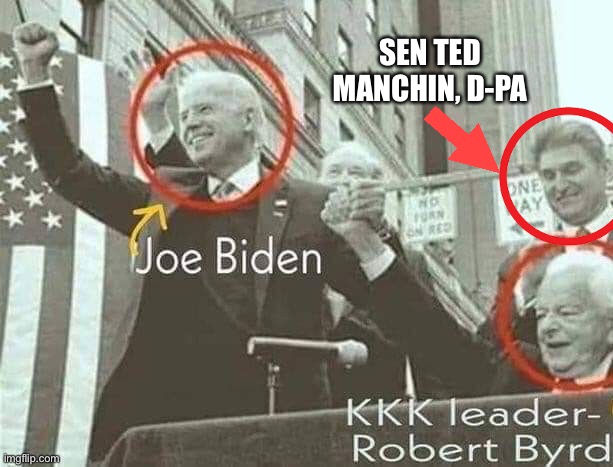 Joe Biden with KKK leader Robert Byrd | SEN TED MANCHIN, D-PA | image tagged in joe biden with kkk leader robert byrd | made w/ Imgflip meme maker