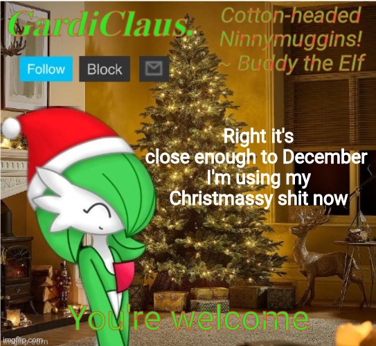 Haha Christmas go brrrr | Right it's close enough to December 
I'm using my Christmassy shit now; You're welcome | image tagged in gardi's christmas temp | made w/ Imgflip meme maker