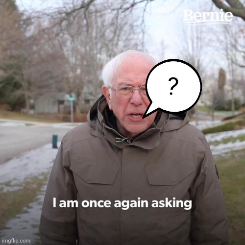 Not how to use this template #6 | ? | image tagged in memes,bernie i am once again asking for your support | made w/ Imgflip meme maker