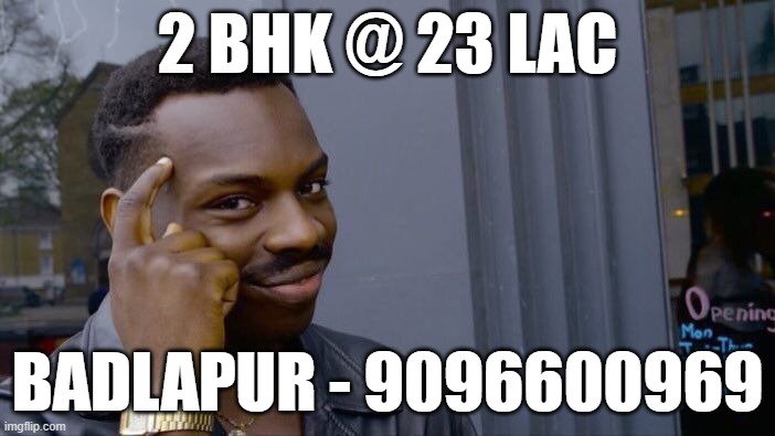 2 BHK FLAT at 23 lakhs | 2 BHK @ 23 LAC; BADLAPUR - 9096600969 | image tagged in memes,roll safe think about it | made w/ Imgflip meme maker