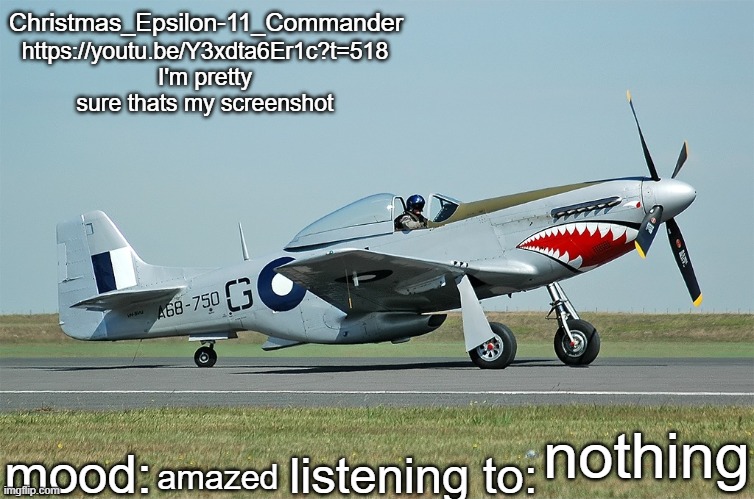 Christmas_Epsilon-11_Commander's CAC CA-18 announcement template | https://youtu.be/Y3xdta6Er1c?t=518
I'm pretty sure thats my screenshot; nothing; amazed | image tagged in christmas_epsilon-11_commander's cac ca-18 announcement template | made w/ Imgflip meme maker