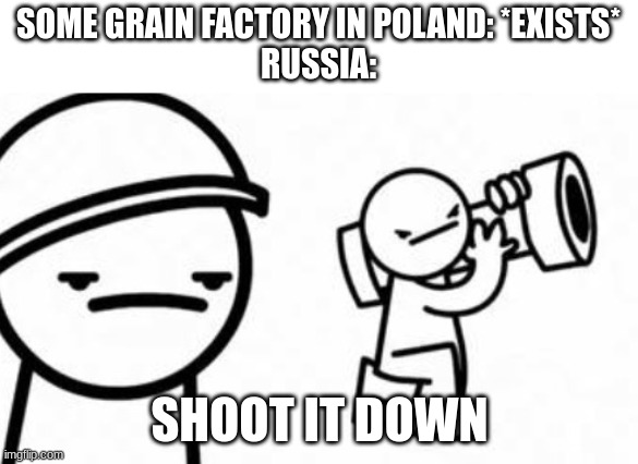 Asdf movie Shoot it down | SOME GRAIN FACTORY IN POLAND: *EXISTS*
RUSSIA:; SHOOT IT DOWN | image tagged in asdf movie shoot it down | made w/ Imgflip meme maker