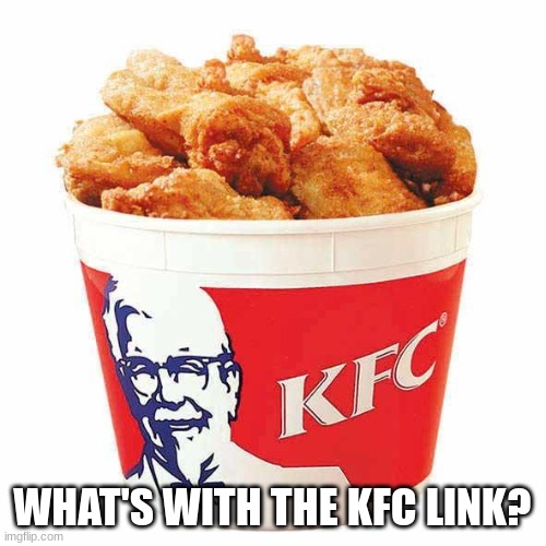 KFC Bucket | WHAT'S WITH THE KFC LINK? | image tagged in kfc bucket | made w/ Imgflip meme maker
