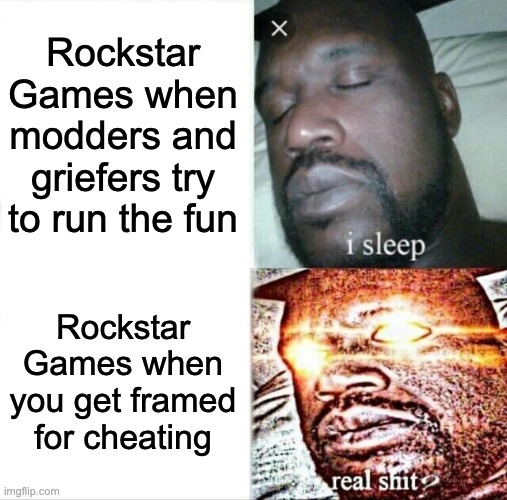 GTA Online be like | Rockstar Games when modders and griefers try to run the fun; Rockstar Games when you get framed for cheating | image tagged in memes,sleeping shaq,rockstar,gta | made w/ Imgflip meme maker