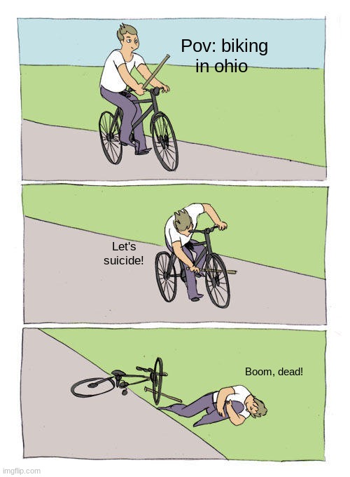 Ohio bike day | Pov: biking in ohio; Let's suicide! Boom, dead! | image tagged in memes,bike fall | made w/ Imgflip meme maker
