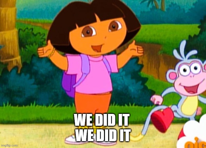 Dora | WE DID IT 
WE DID IT | image tagged in dora | made w/ Imgflip meme maker