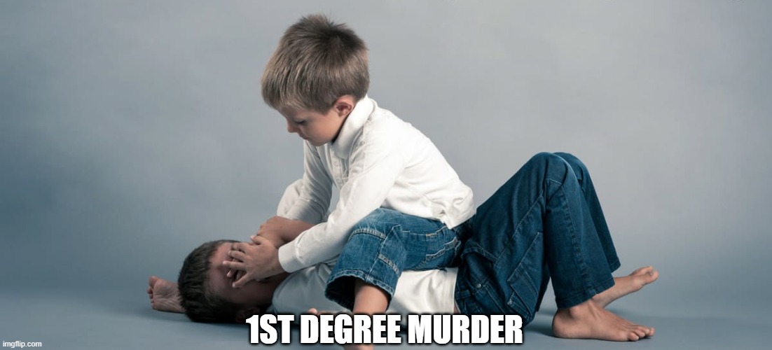 call the cops! | 1ST DEGREE MURDER | image tagged in kid killing a kid | made w/ Imgflip meme maker