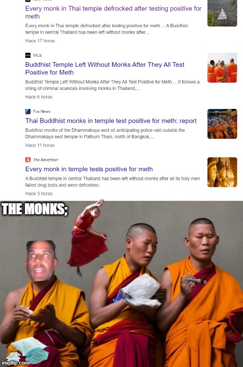 monks meth | THE MONKS; | image tagged in monks,news,monks meth,drugs,drug addiction | made w/ Imgflip meme maker