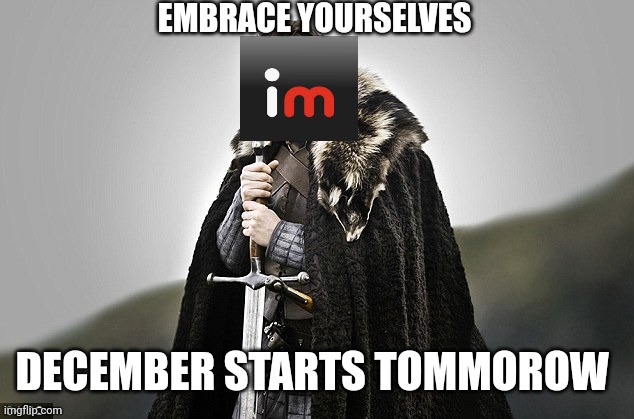 Dumb Meme #75 | EMBRACE YOURSELVES; DECEMBER STARTS TOMMOROW | image tagged in embrace yourselves | made w/ Imgflip meme maker