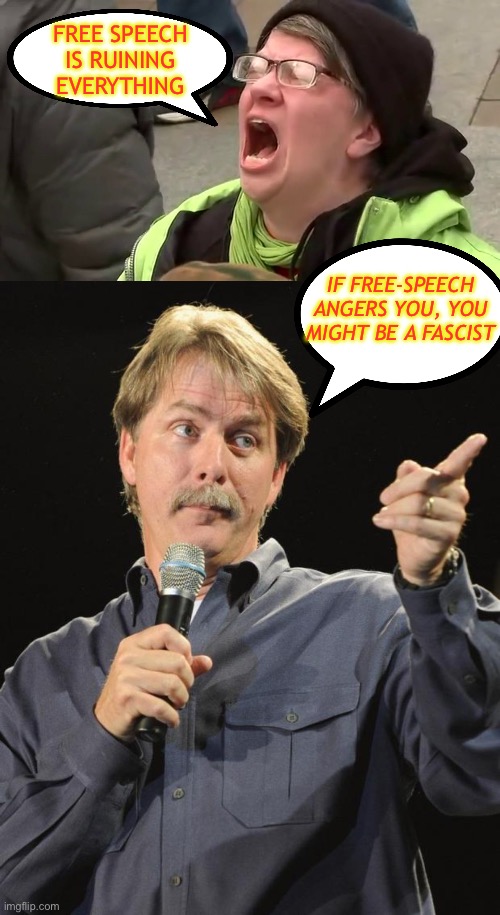 FREE SPEECH IS RUINING EVERYTHING; IF FREE-SPEECH ANGERS YOU, YOU MIGHT BE A FASCIST | image tagged in screaming libtard,jeff foxworthy | made w/ Imgflip meme maker
