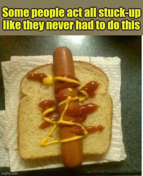 Out of rolls | Some people act all stuck-up like they never had to do this | image tagged in hot dog,bread,combo,meal,growing up,working class | made w/ Imgflip meme maker