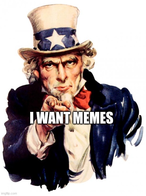 Uncle Sam Meme | I WANT MEMES | image tagged in memes,uncle sam | made w/ Imgflip meme maker