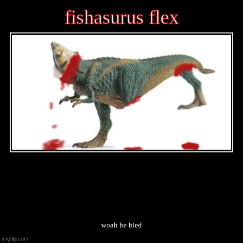 fishasurus flex | image tagged in funny,demotivationals | made w/ Imgflip demotivational maker