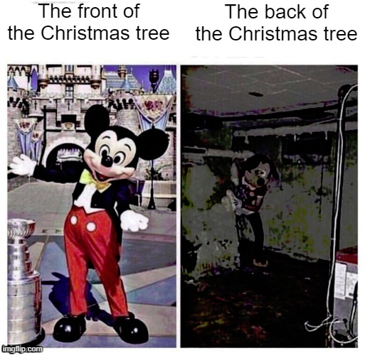 Too bad the back faces the window in my house. Also, UNLEASH THE CHRISTMAS MEMES! |  The front of the Christmas tree; The back of the Christmas tree | image tagged in mickey good bad | made w/ Imgflip meme maker