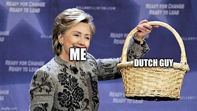Here You Go | ME DUTCH GUY | image tagged in here you go | made w/ Imgflip meme maker