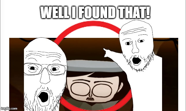 WELL I FOUND THAT! | made w/ Imgflip meme maker