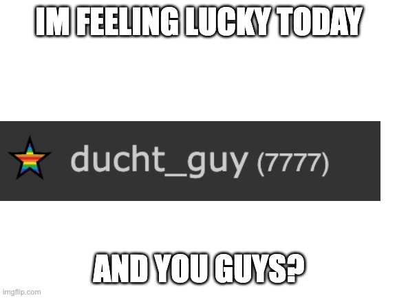 Blank White Template | IM FEELING LUCKY TODAY; AND YOU GUYS? | image tagged in blank white template,lucky charms | made w/ Imgflip meme maker