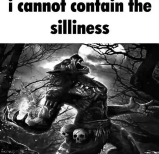 I cannot contain the silliness | image tagged in i cannot contain the silliness | made w/ Imgflip meme maker