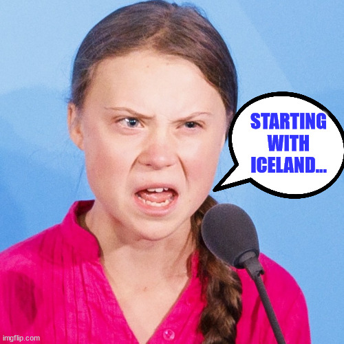 How Dare You | STARTING WITH ICELAND... | image tagged in how dare you | made w/ Imgflip meme maker