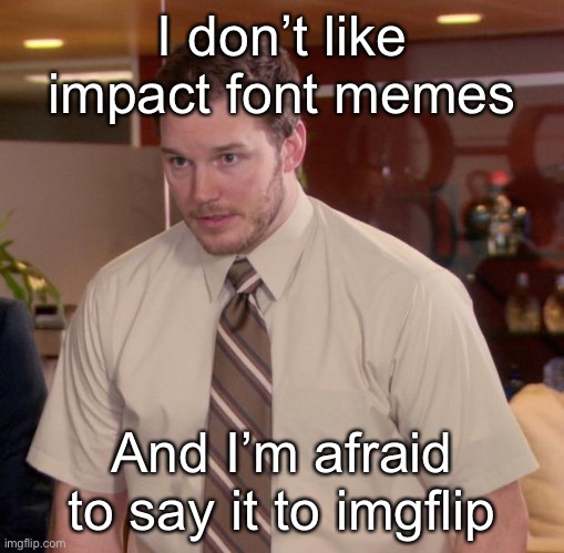 Okay I’m dead | I don’t like impact font memes; And I’m afraid to say it to imgflip | image tagged in memes,afraid to ask andy,impact,imgflip,impact font | made w/ Imgflip meme maker