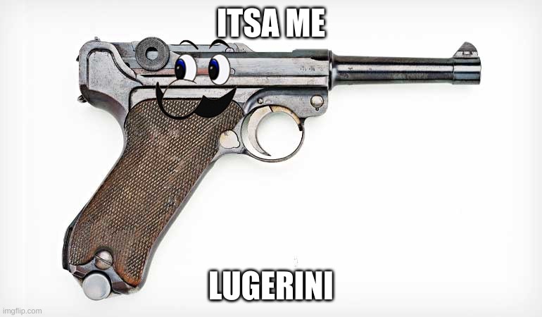 ITSA ME; LUGERINI | image tagged in weege,luger,lugerini | made w/ Imgflip meme maker