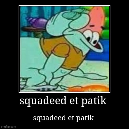 squadeed et patik | image tagged in funny,demotivationals,memes,squadeed,patik,et | made w/ Imgflip demotivational maker