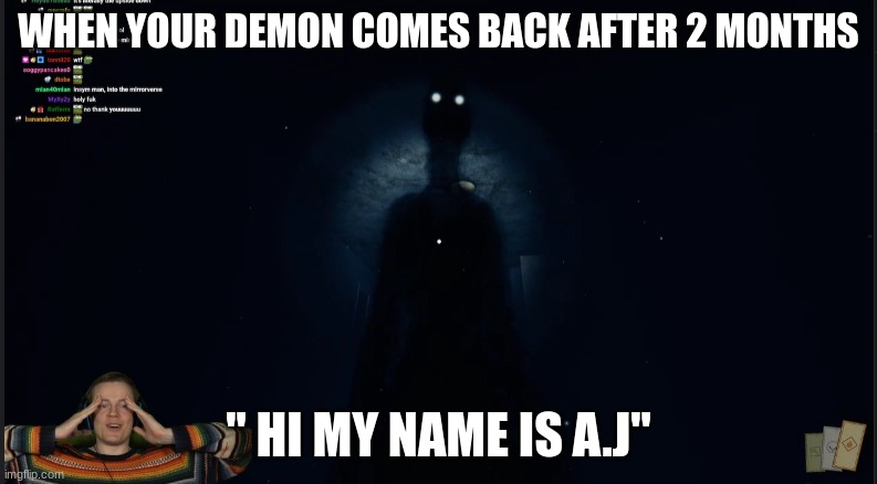 my demon | WHEN YOUR DEMON COMES BACK AFTER 2 MONTHS; " HI MY NAME IS A.J" | image tagged in demon | made w/ Imgflip meme maker