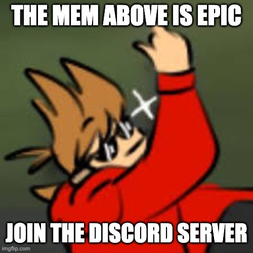 the meme above is | THE MEM ABOVE IS EPIC JOIN THE DISCORD SERVER | image tagged in the meme above is | made w/ Imgflip meme maker