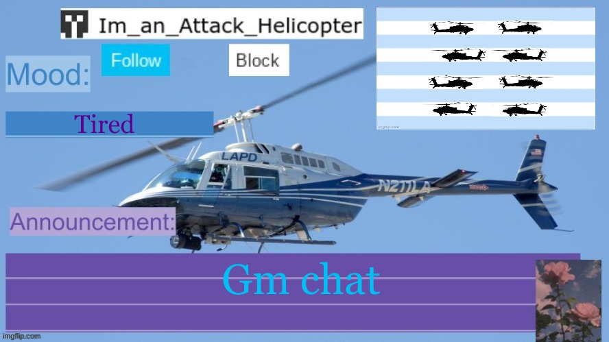 Hi | Tired; Gm chat | image tagged in im_an_attack_helicopter | made w/ Imgflip meme maker