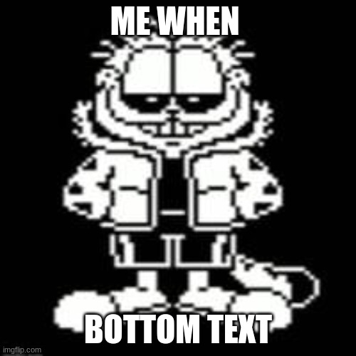 Sansfield | ME WHEN; BOTTOM TEXT | image tagged in sansfield | made w/ Imgflip meme maker