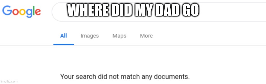 fghjkjhgfdsa | WHERE DID MY DAD GO | image tagged in google no results | made w/ Imgflip meme maker