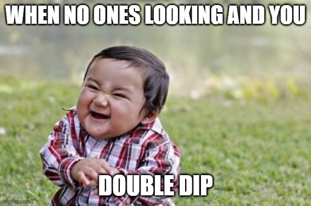 Evil Toddler | WHEN NO ONES LOOKING AND YOU; DOUBLE DIP | image tagged in memes,evil toddler | made w/ Imgflip meme maker