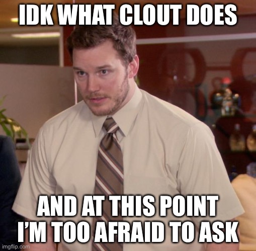 What does it do anyway? | IDK WHAT CLOUT DOES; AND AT THIS POINT I’M TOO AFRAID TO ASK | image tagged in memes,afraid to ask andy | made w/ Imgflip meme maker