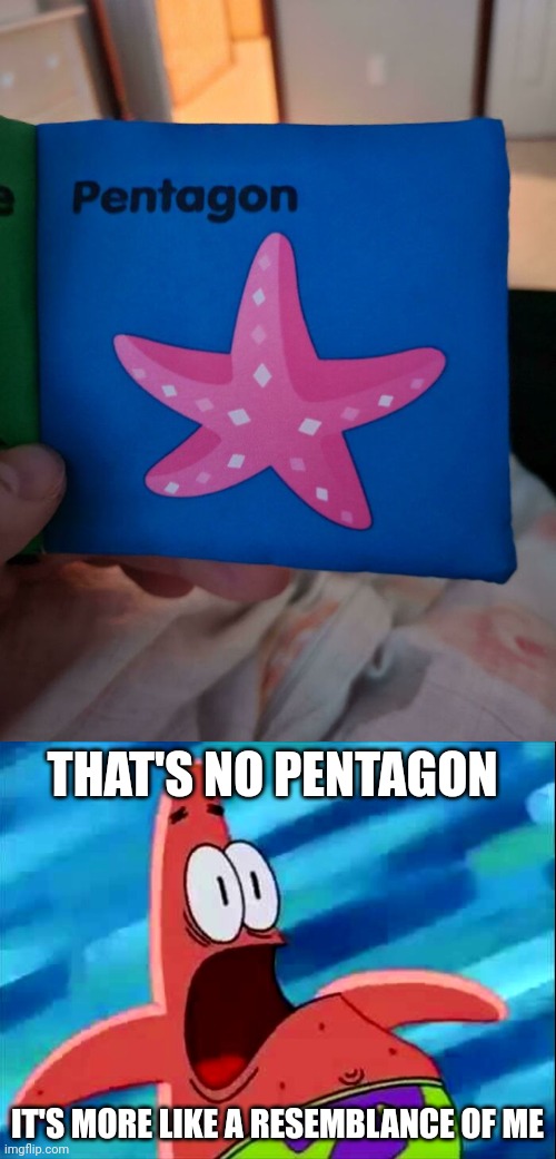 Starfish | THAT'S NO PENTAGON; IT'S MORE LIKE A RESEMBLANCE OF ME | image tagged in screaming patrick star,star,starfish,you had one job,memes,pentagon | made w/ Imgflip meme maker