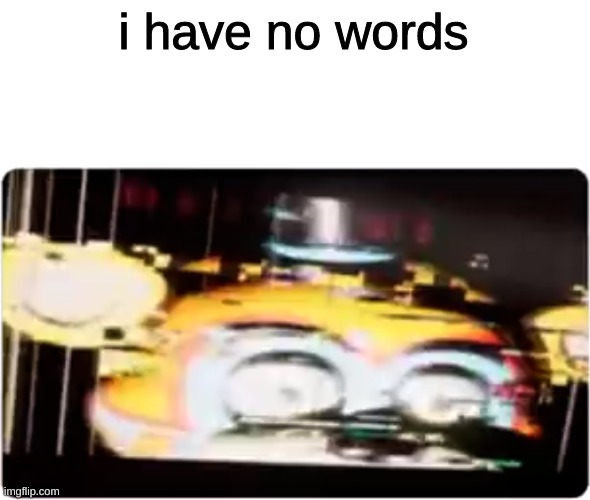 i have no words | image tagged in sussy freddy | made w/ Imgflip meme maker
