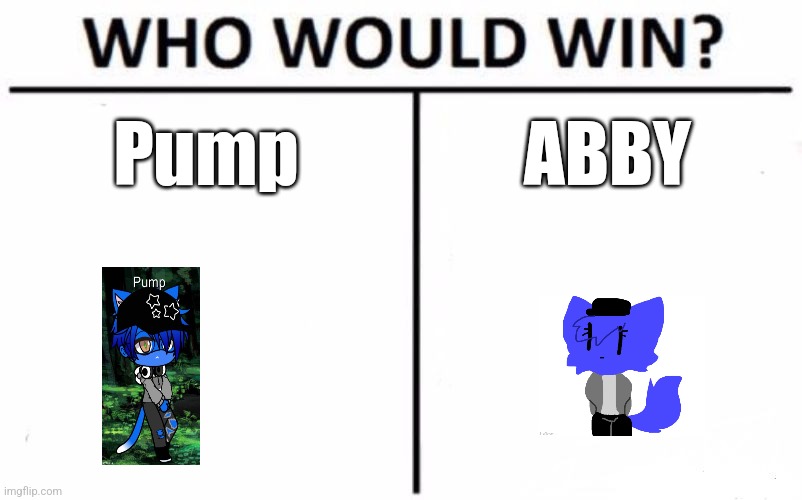 Who Would Win? Meme | Pump; ABBY | image tagged in memes,who would win | made w/ Imgflip meme maker