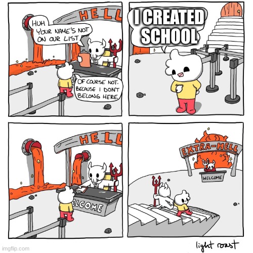 ghfdsfgh | I CREATED SCHOOL | image tagged in extra-hell | made w/ Imgflip meme maker