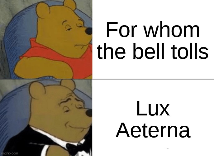 Metallica just dropped their new song | For whom the bell tolls; Lux Aeterna | image tagged in memes,tuxedo winnie the pooh | made w/ Imgflip meme maker
