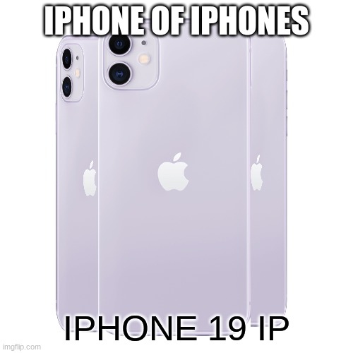 iphone | IPHONE OF IPHONES; IPHONE 19 IP | image tagged in iphone | made w/ Imgflip meme maker