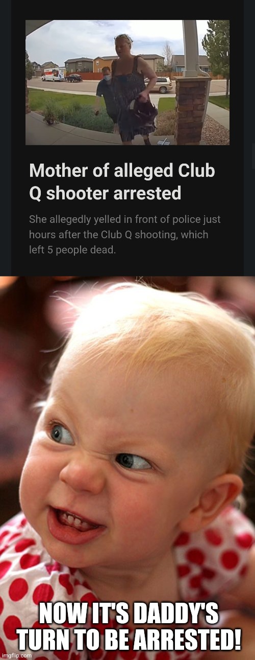 Arrest the Whole Family! | NOW IT'S DADDY'S TURN TO BE ARRESTED! | image tagged in devil child evil candy tantrum,colorado springs shooter | made w/ Imgflip meme maker