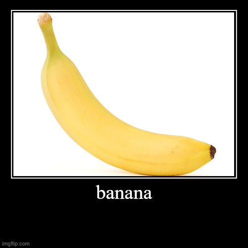image tagged in funny,demotivationals,banana | made w/ Imgflip demotivational maker