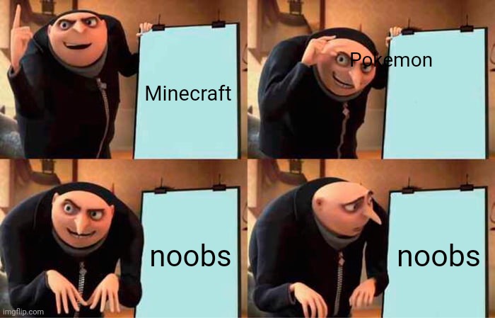 ... | Pokemon; Minecraft; noobs; noobs | image tagged in memes,gru's plan | made w/ Imgflip meme maker