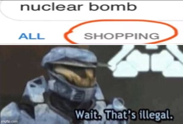 nuclear bomb shopping | image tagged in wait that's illegal | made w/ Imgflip meme maker