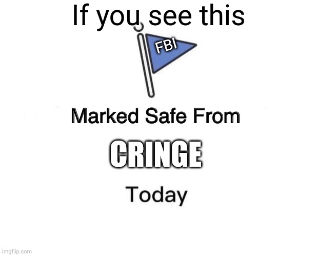 Marked Safe From Meme | If you see this; FBI; CRINGE | image tagged in memes,marked safe from | made w/ Imgflip meme maker