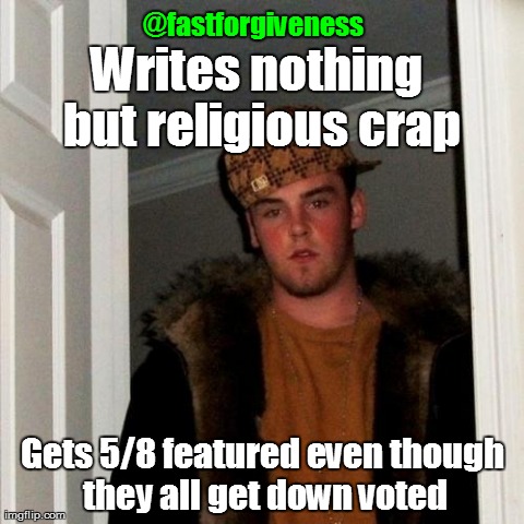 Scumbag Steve Meme | Writes nothing but religious crap Gets 5/8 featured even though they all get down voted @fastforgiveness | image tagged in memes,scumbag steve | made w/ Imgflip meme maker